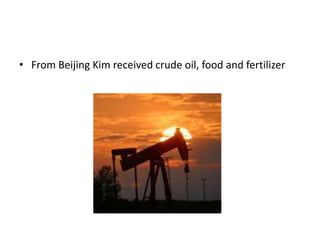 • From Beijing Kim received crude oil, food and fertilizer
 