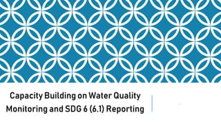 Capacity Building on Water Quality
Monitoring and SDG 6 (6.1) Reporting
1
 