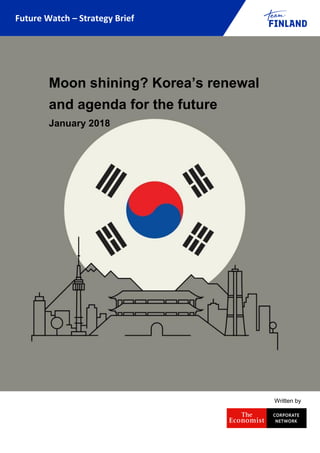Future Watch – Strategy Brief
Written by
Moon shining? Korea’s renewal
and agenda for the future
January 2018
 