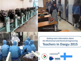Getting more information about
the Mechanical and Electrical Engineering
Teachers in Daegu 2015
 