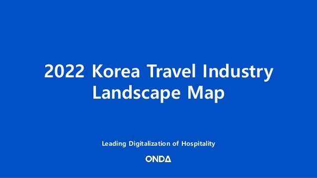 2022 Korea Travel Industry
Landscape Map
Leading Digitalization of Hospitality
 