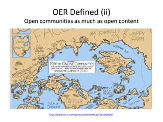 OER Defined (ii)
Open communities as much as open content




        http://www.flickr.com/photos/edibleoffice/5391049006/
 