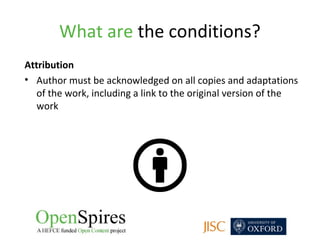 What are the conditions?
Attribution
• Author must be acknowledged on all copies and adaptations
  of the work, including ...
