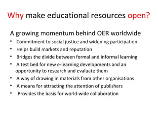Why make educational resources open?
A growing momentum behind OER worldwide

    Commitment to social justice and wideni...