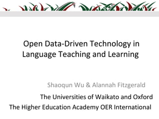 Open Data-Driven Technology in
    Language Teaching and Learning


            Shaoqun Wu & Alannah Fitzgerald
          ...