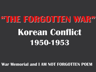 Korean Conflict 1950-1953 War Memorial and I AM NOT FORGOTTEN POEM 