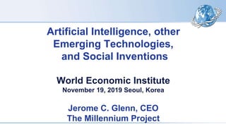 Artificial Intelligence, other
Emerging Technologies,
and Social Inventions
World Economic Institute
November 19, 2019 Seo...
