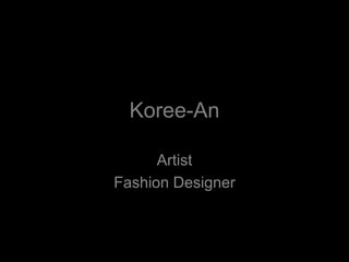 Koree-An Artist Fashion Designer 