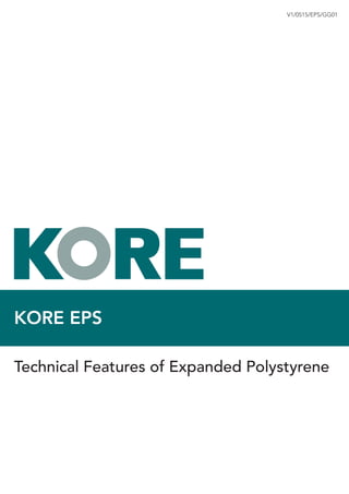 KORE EPS
Technical Features of Expanded Polystyrene
V1/0515/EPS/GG01
 