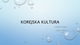 KOREJSKA KULTURA
~PETRA TOSIC~
~2021/0641~
 