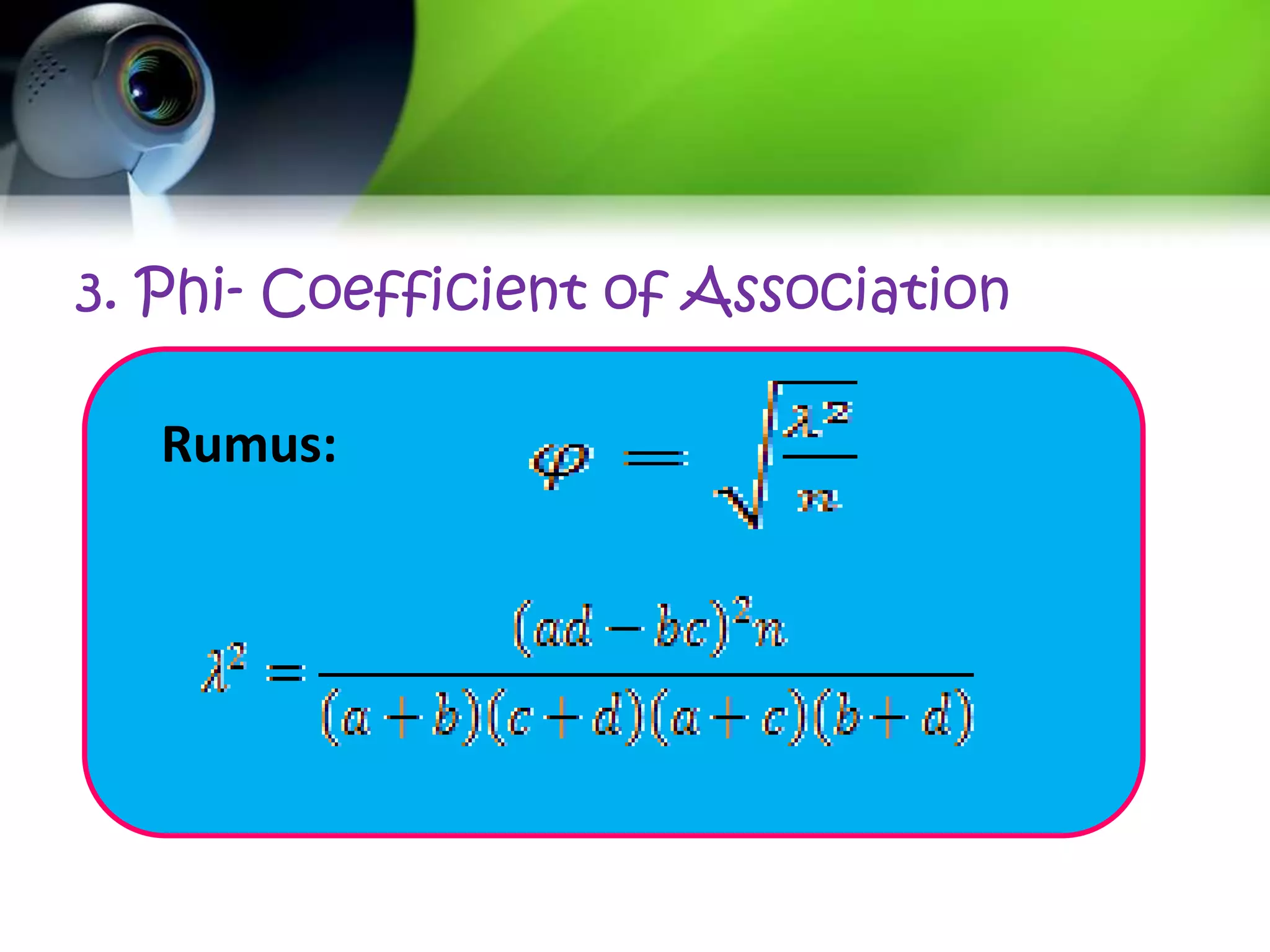 3. Phi- Coefficient of Association

   Rumus:
 