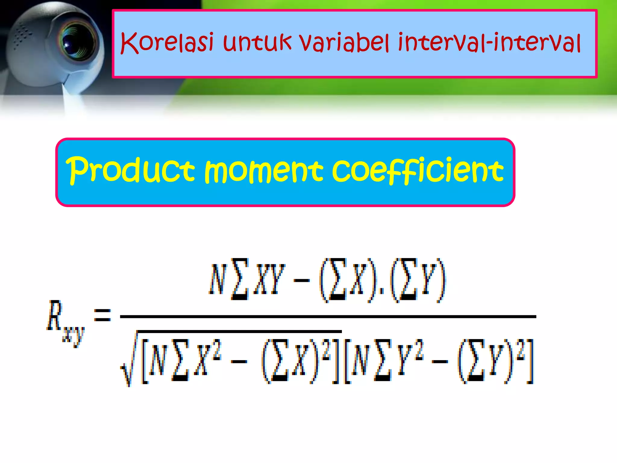 Korelasi untuk variabel interval-interval




Product moment coefficient
 