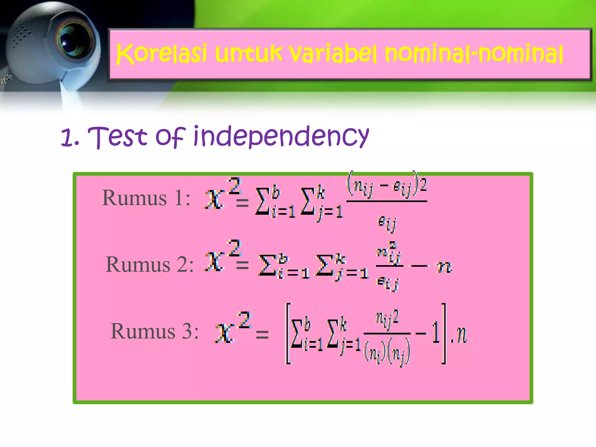 Korelasi untuk variabel nominal-nominal


1. Test of independency

   Rumus 1:   =

              =
   Rumus 2:

   Rumus 3:
                  =
 