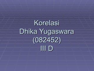 Korelasi Dhika Yugaswara (082452) III D 