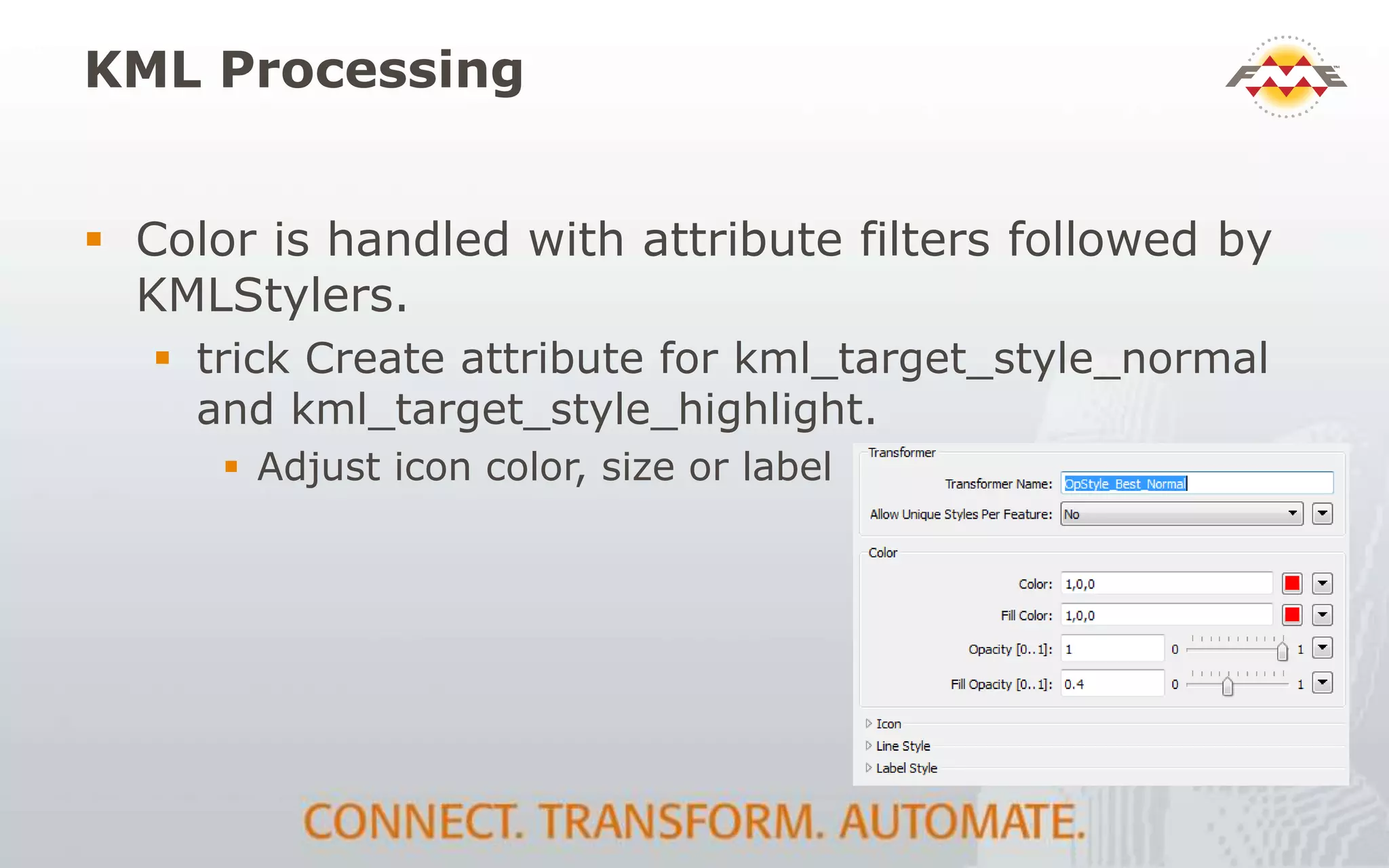 KML Processing
 Color is handled with attribute filters followed by
KMLStylers.
 trick Create attribute for kml_target_style_normal
and kml_target_style_highlight.
 Adjust icon color, size or label
 
