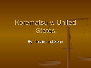 Korematsu v. United States By: Justin and Sean 