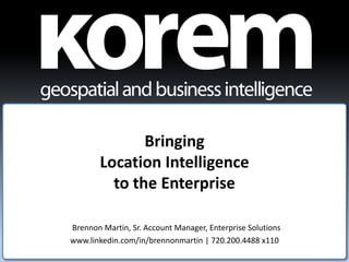 Bringing
        Location Intelligence
          to the Enterprise

Brennon Martin, Sr. Account Manager, Enterprise Solutions
www.linkedin.com/in/brennonmartin | 720.200.4488 x110
 