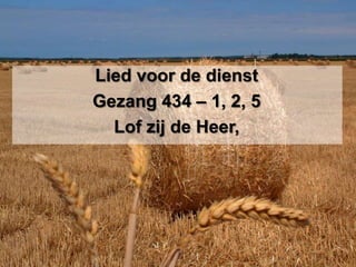 Lied voor de dienstGezang 434 – 1, 2, 5Lof zij de Heer,