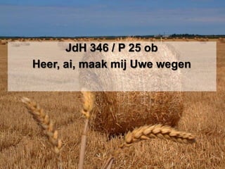 JdH 346 / P 25 obHeer, ai, maak mij Uwe wegen