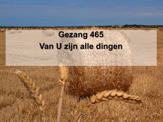 Gezang 465Van U zijn alle dingen