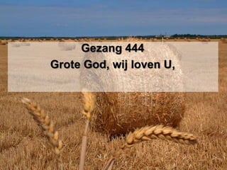 Gezang 444Grote God, wij loven U, 