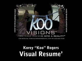 Korey “Koo” Rogers
Visual Resume’
 