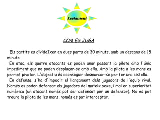 Per al corfbal exterior, la llargada de la pista és de 60 m., en lloc de 40 m, que fa la pista interior. L'amplada també varia: la pista exterior en fa 30 m, en lloc de 20 m, és a dir que les pistes exteriors són de 60x30 m. El llançament de penal és la sanció màxima i consisteix en un llançament directe a la cistella des del punt de penal. El punt de penal és a 2,5 m de la cistella. …  el terreny de  joc 