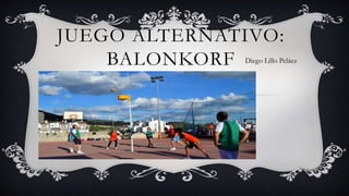 JUEGO ALTERNATIVO:
BALONKORF Diego Lillo Peláez
 