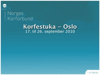 Korfestuka - Oslo
17. til 26. september 2010
 
