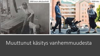 Muuttunut käsitys vanhemmuudesta
1900-luvun alku/puoliväli 2020-luku
 