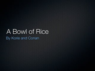 A Bowl of Rice
By Korie and Conan
 