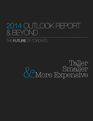 2014 OUTLOOK REPORT
& BEYOND
THE FUTURE OF TORONTO

&

Taller
Smaller
More Expensive

 