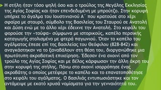 Η στήλη ήταν τόσο ψηλή όσο και ο τρούλος της Μεγάλης Εκκλησίας
της Αγίας Σοφίας και ήταν επενδεδυμένη με μπρούτζο. Στην κορυφή
υπήρχε το άγαλμα του Ιουστινιανού Α΄ που κρατούσε στο χέρι
σφαίρα με σταυρό, σύμβολο της Βασιλείας του Σταυρού σε Ανατολή
και Δύση ενώ με το άλλο χέρι έδειχνε την Ανατολή. Στο κεφάλι του
φορούσε την «τούφα» σύμφωνα με ιστορικούς, καπέλο περσικής
καταγωγής στολισμένο με φτερά παγωνιού. Όταν το καπέλο του
αγάλματος έπεσε επί της βασιλείας του Θεόφιλου (828-842) και
αναγκάστηκαν να το ξαναβάλουν στη θέση του, διοργανώθηκε μια
πρωτότυπη ακροβατική επιχείρηση. Έδεσαν ένα σχοινί από τον
τρούλο της Αγίας Σοφίας και με βέλος κάρφωσαν την άλλη άκρη του
στην κορυφή της στήλης. Πάνω στο σχοινί ισορρόπησε ένας
ακροβάτης ο οποίος μετέφερε το καπέλο και το επανατοποθέτησε
στο κεφάλι του αγάλματος. Ο βασιλιάς εντυπωσιάστηκε και τον
αντάμειψε με εκατό χρυσά νομίσματα για την γενναιότητά του.
 