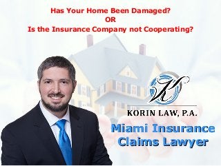 Has Your Home Been Damaged?
OR
Is the Insurance Company not Cooperating?
Miami InsuranceMiami Insurance
Claims LawyerClaims Lawyer
 