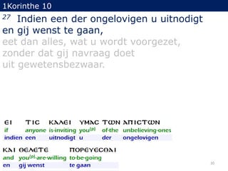 1Korinthe 10

Indien een der ongelovigen u uitnodigt
en gij wenst te gaan,
eet dan alles, wat u wordt voorgezet,
zonder dat gij navraag doet
uit gewetensbezwaar.
27

20

 