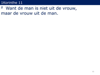 1Korinthe 11

Want de man is niet uit de vrouw,
maar de vrouw uit de man.
8

43

 