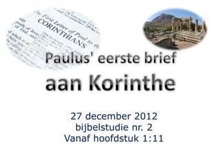 27 december 2012
  bijbelstudie nr. 2
Vanaf hoofdstuk 1:11
 