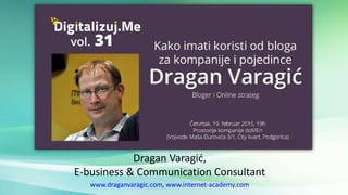 Dragan Varagić,
E-business & Communication Consultant
www.draganvaragic.com, www.internet-academy.com
 