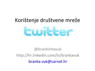 Korištenje društvene mreže @brankinhavuk http://hr.linkedin.com/in/brankavuk [email_address] 