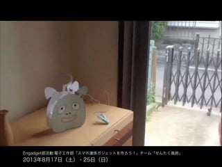 Engadget部活動:電子工作部「スマホ連係ガジェットを作ろう！」チーム「せんたく風鈴」

2013年8月17日（土）・25日（日）

 