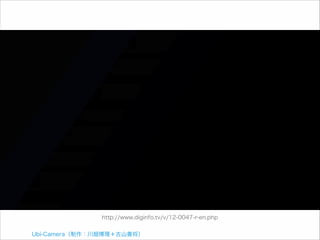 http://www.diginfo.tv/v/12-0047-r-en.php
Ubi-Camera（制作：川畑博理＋古山善将）

 