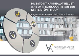 INVESTOINTIHANKEAJATTELUST
A AS OY:N ELINKAARITIETOISEEN
KIINTEISTÖN PITOON
Korjausrakentaminen 2015, Wanha Satama
3.2.2015
 