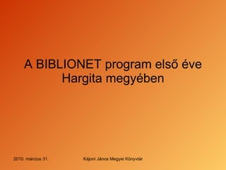 A  BIBLIONET  program első éve Hargita megyében 2010. március 31. Kájoni János Megyei Könyvtár 
