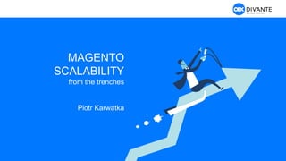 MAGENTO
SCALABILITY
from the trenches
Piotr Karwatka
 