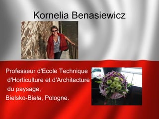 Kornelia Benasiewicz
Professeur d'Ecole Technique
d'Horticulture et d'Architecture
du paysage,
Bielsko-Biała, Pologne.
 