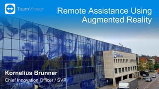 Remote Assistance Using
Augmented Reality
Kornelius Brunner
Chief Innovation Officer / SVP