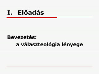 Előadás Bevezetés:  a választeológia lényege 