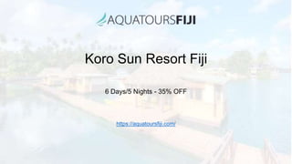Koro Sun Resort Fiji
6 Days/5 Nights - 35% OFF
https://aquatoursfiji.com/
 