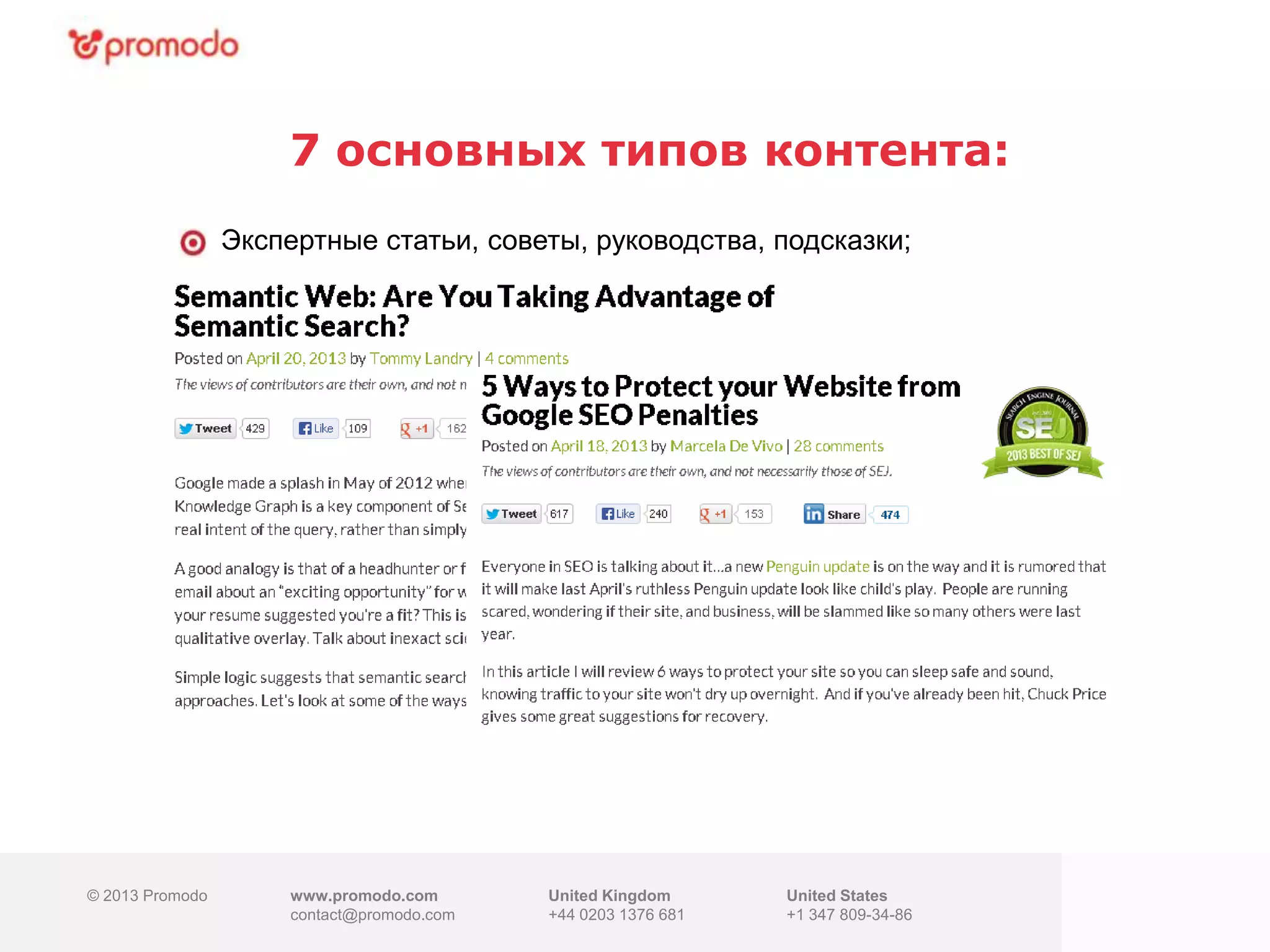 © 2013 Promodo www.promodo.com
contact@promodo.co
m
United Kingdom
+44 0203 1376 681
United States
+1 347 809-34-86
7 основных типов контента:
© 2013 Promodo www.promodo.com
contact@promodo.com
United Kingdom
+44 0203 1376 681
United States
+1 347 809-34-86
Экспертные статьи, советы, руководства, подсказки;
 