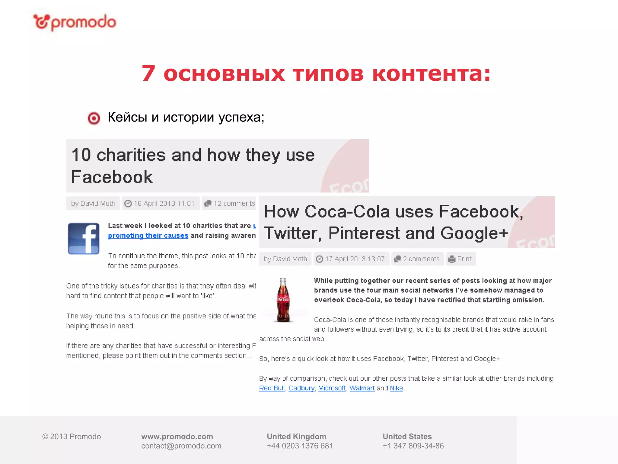 © 2013 Promodo www.promodo.com
contact@promodo.co
m
United Kingdom
+44 0203 1376 681
United States
+1 347 809-34-86
7 основных типов контента:
© 2013 Promodo www.promodo.com
contact@promodo.com
United Kingdom
+44 0203 1376 681
United States
+1 347 809-34-86
Кейсы и истории успеха;
 